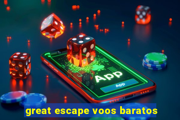 great escape voos baratos